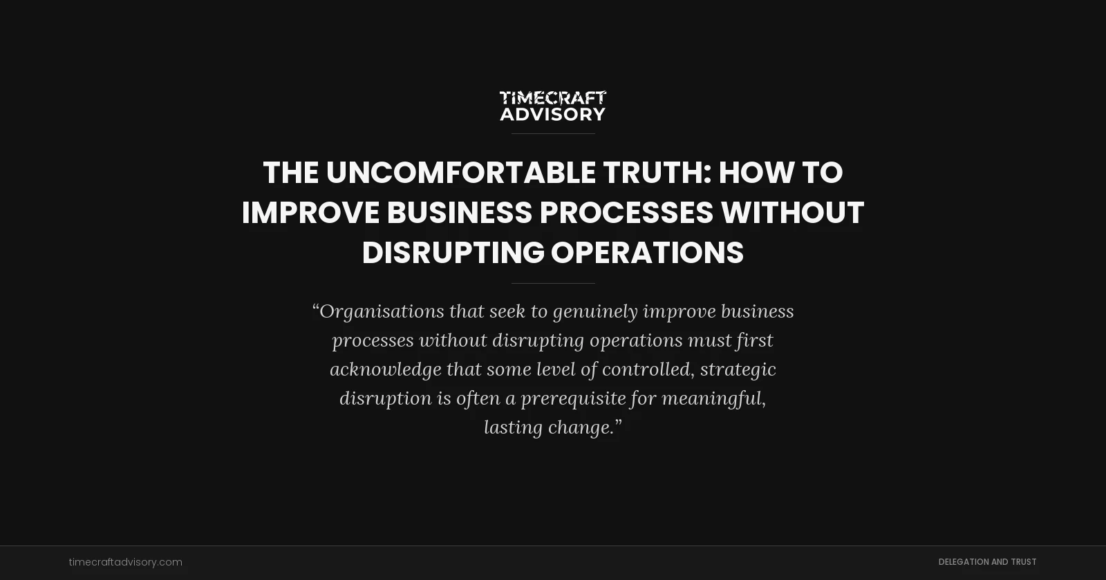 The Uncomfortable Truth: How to Improve Business Processes Without Disrupting Operations