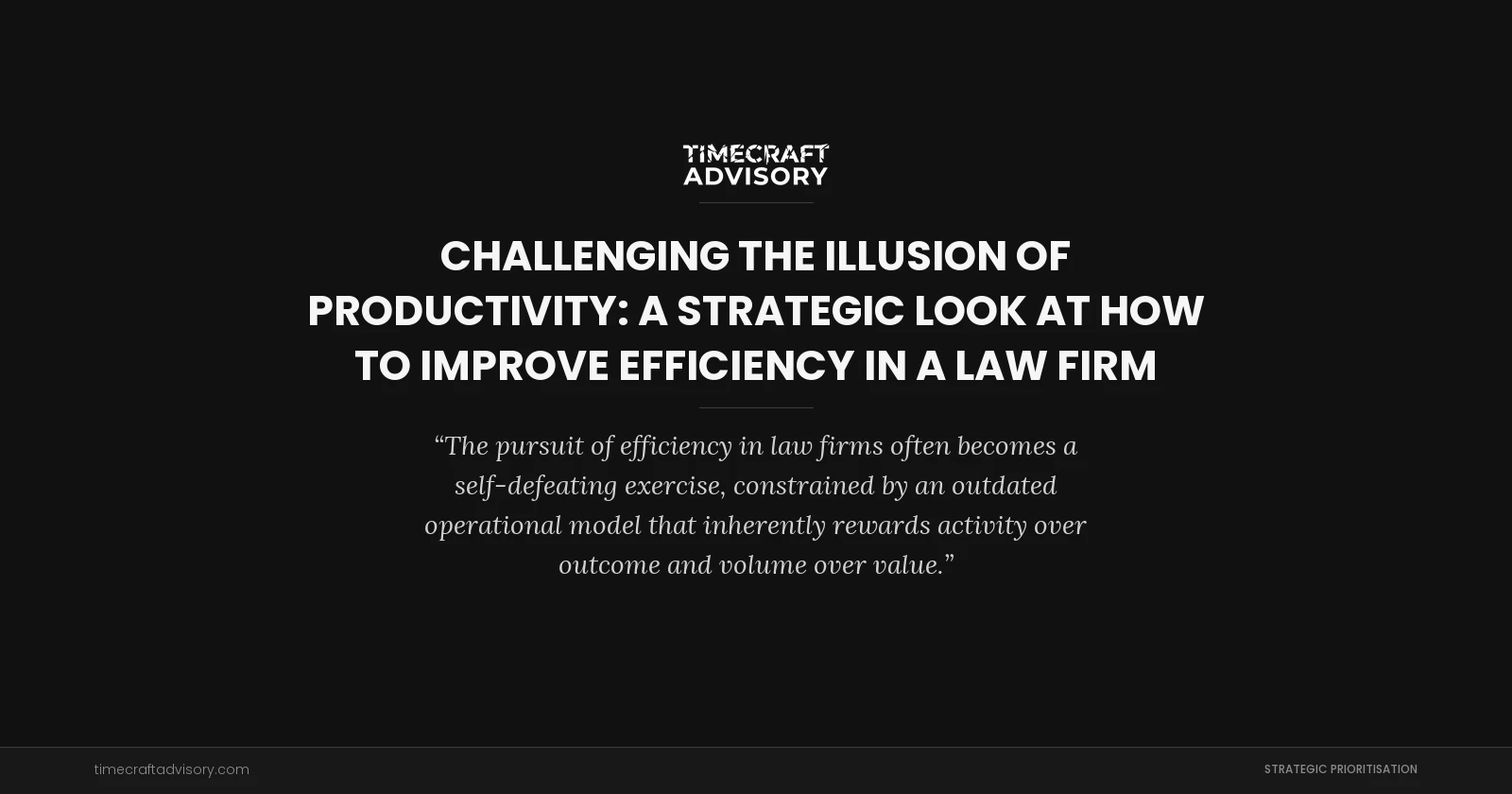 Challenging the Illusion of Productivity: A Strategic Look at How to Improve Efficiency in a Law Firm