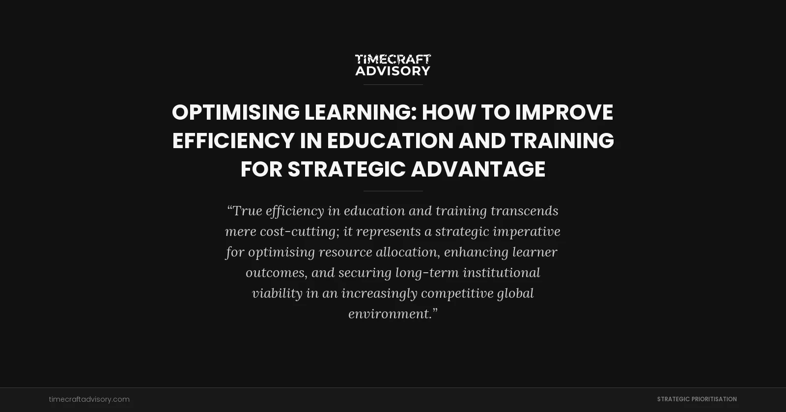 Optimising Learning: How to Improve Efficiency in Education and Training for Strategic Advantage