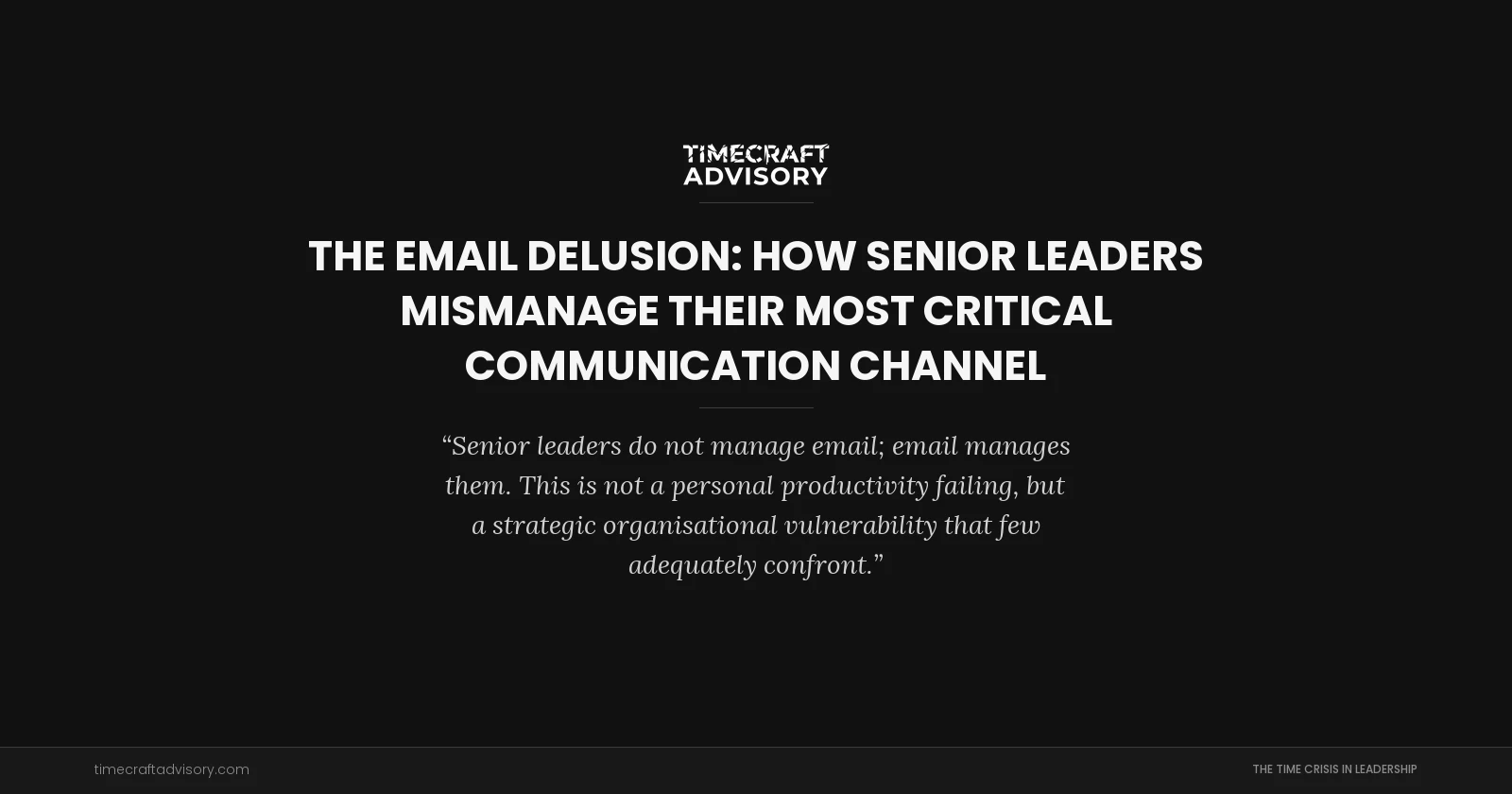 The Email Delusion: How Senior Leaders Mismanage Their Most Critical Communication Channel