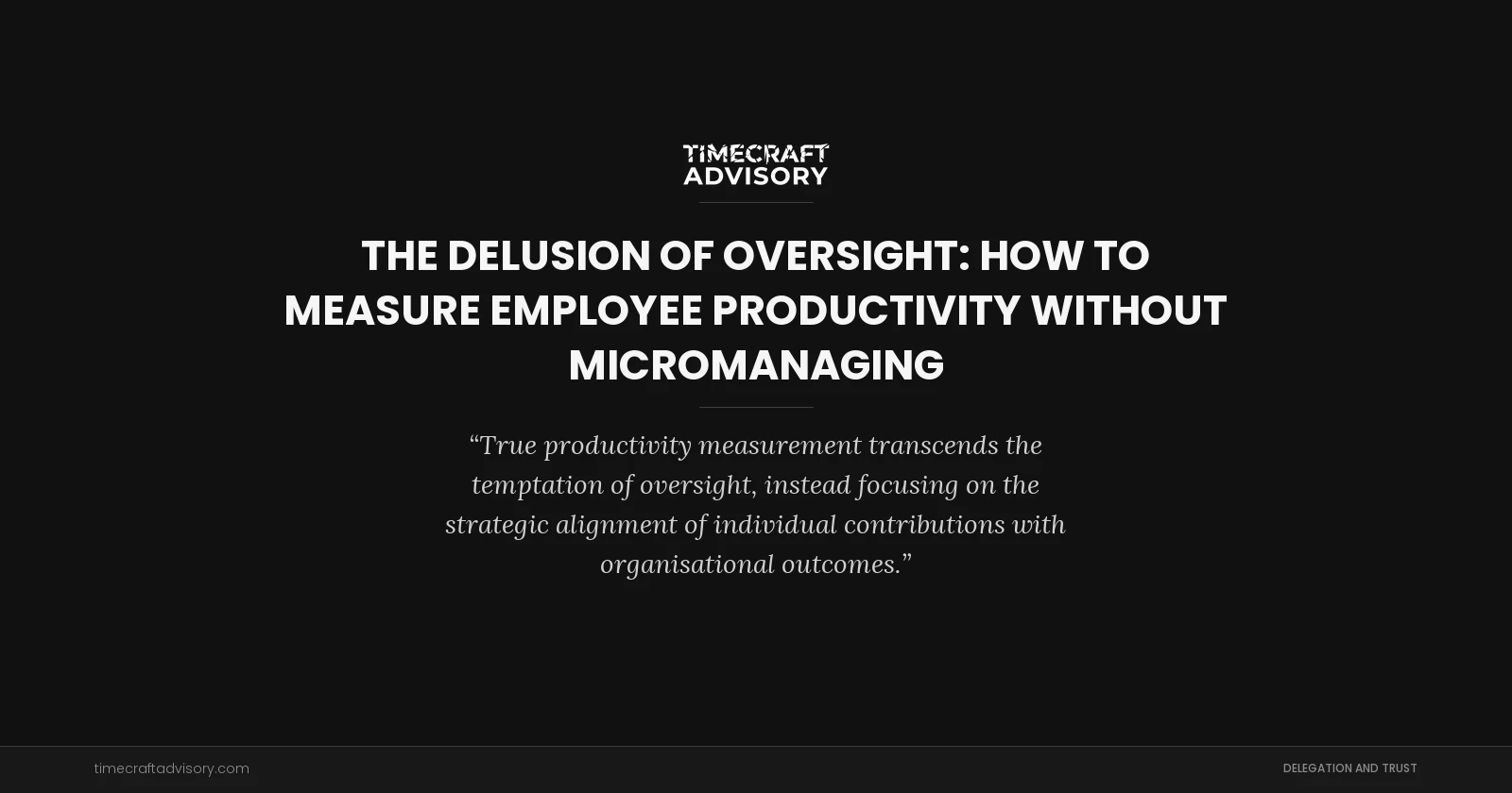 The Delusion of Oversight: How to Measure Employee Productivity Without Micromanaging