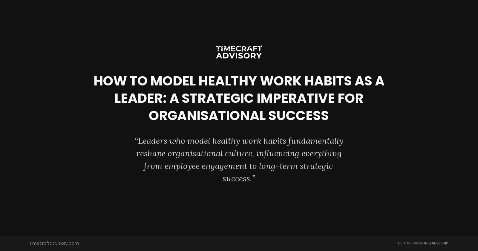 How to Model Healthy Work Habits as a Leader: A Strategic Imperative for Organisational Success