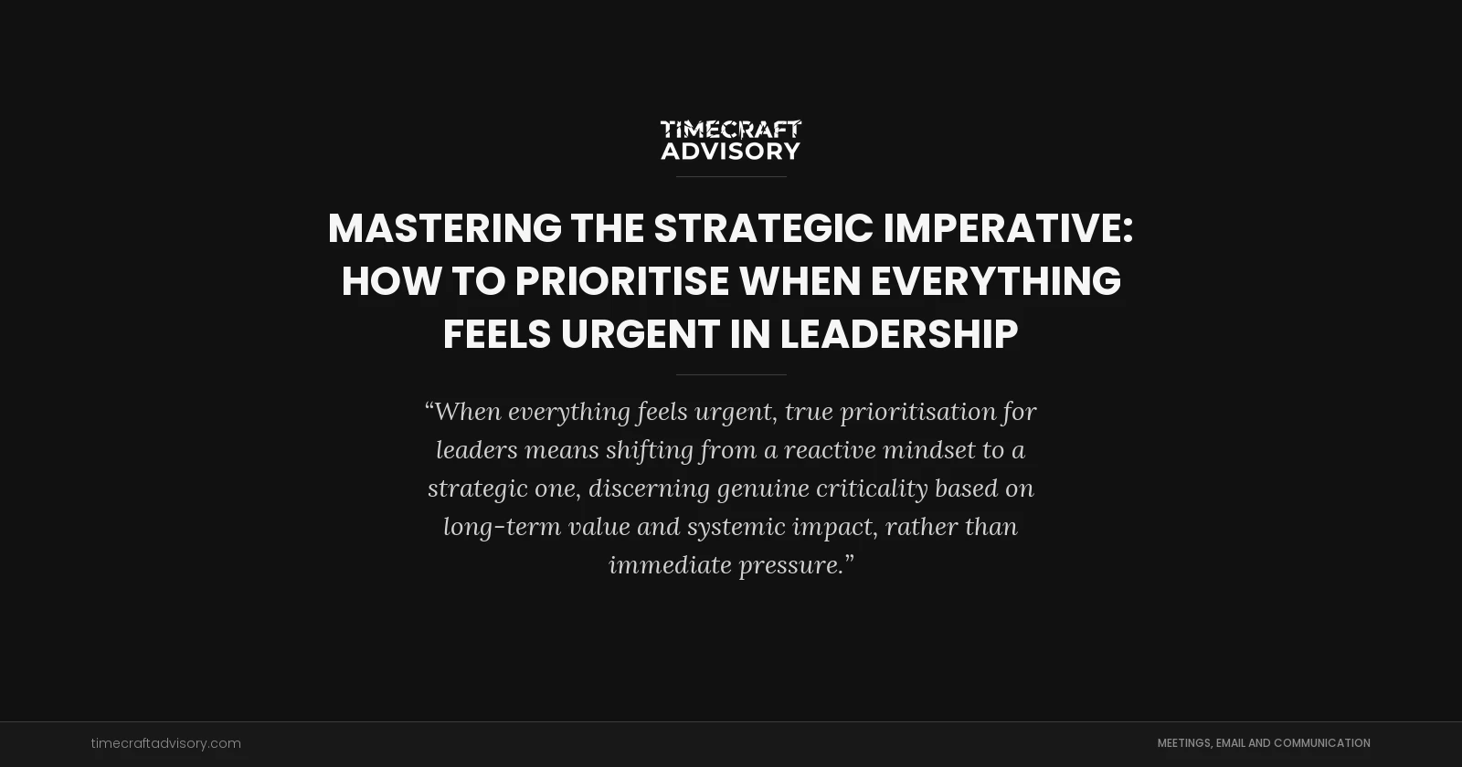 Mastering the Strategic Imperative: How to Prioritise When Everything Feels Urgent in Leadership