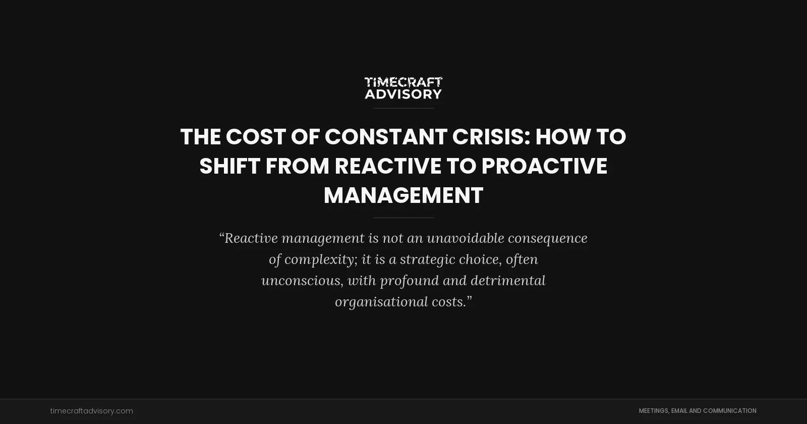 The Cost of Constant Crisis: How to Shift from Reactive to Proactive Management