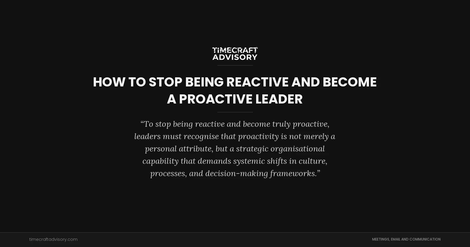 How to Stop Being Reactive and Become a Proactive Leader