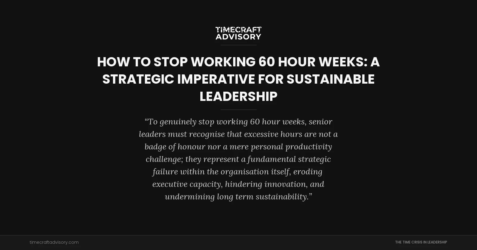 How to Stop Working 60 Hour Weeks: A Strategic Imperative for Sustainable Leadership