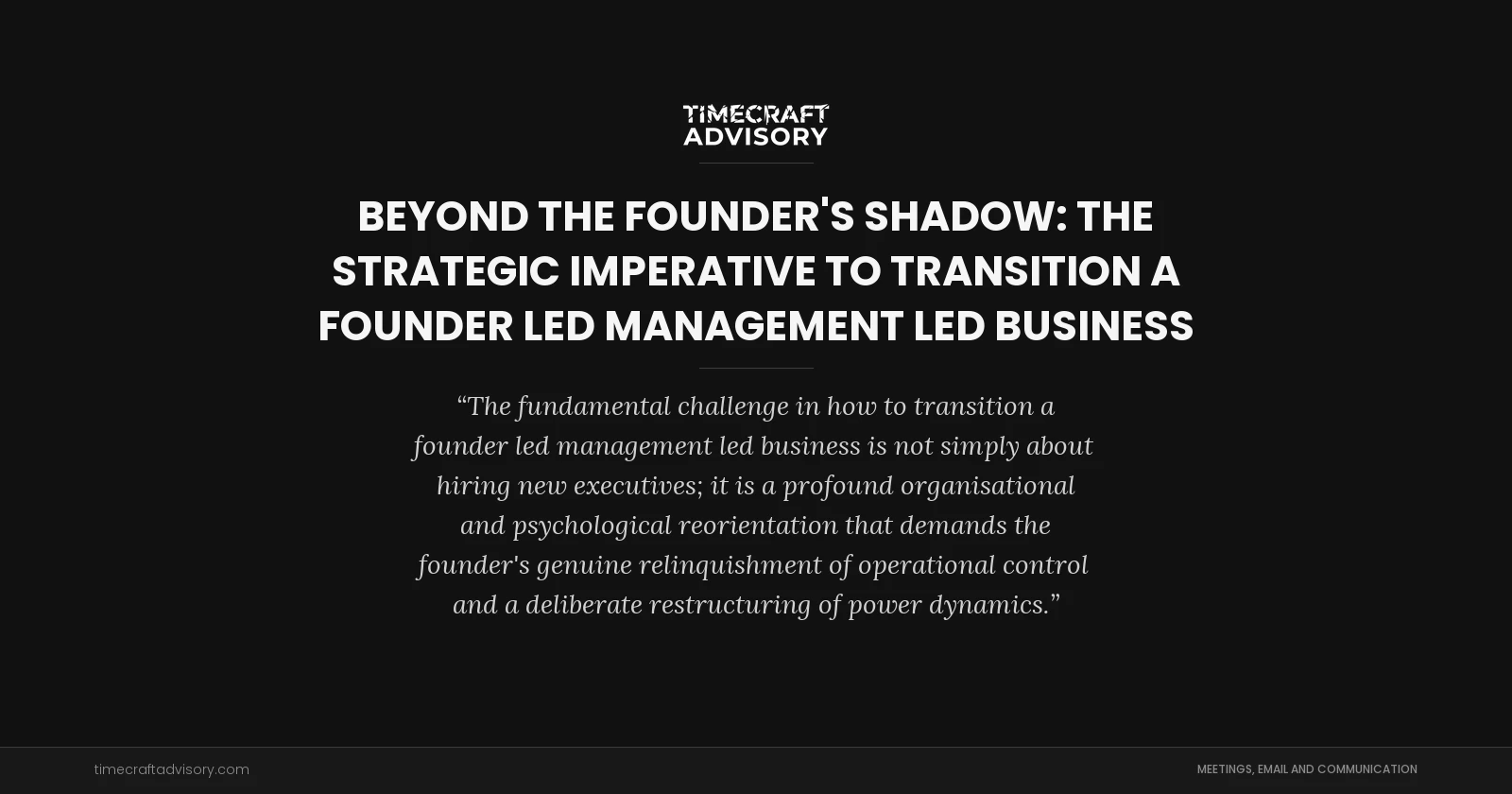 Beyond the Founder's Shadow: The Strategic Imperative to Transition a Founder Led Management Led Business