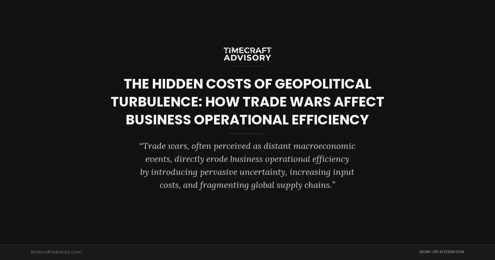The Hidden Costs of Geopolitical Turbulence: How Trade Wars Affect Business Operational Efficiency