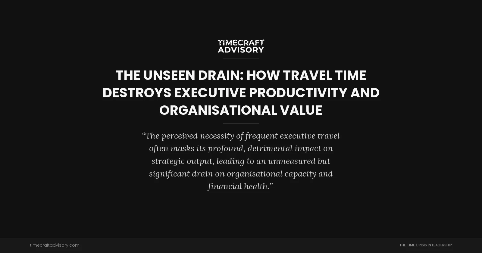 The Unseen Drain: How Travel Time Destroys Executive Productivity and Organisational Value
