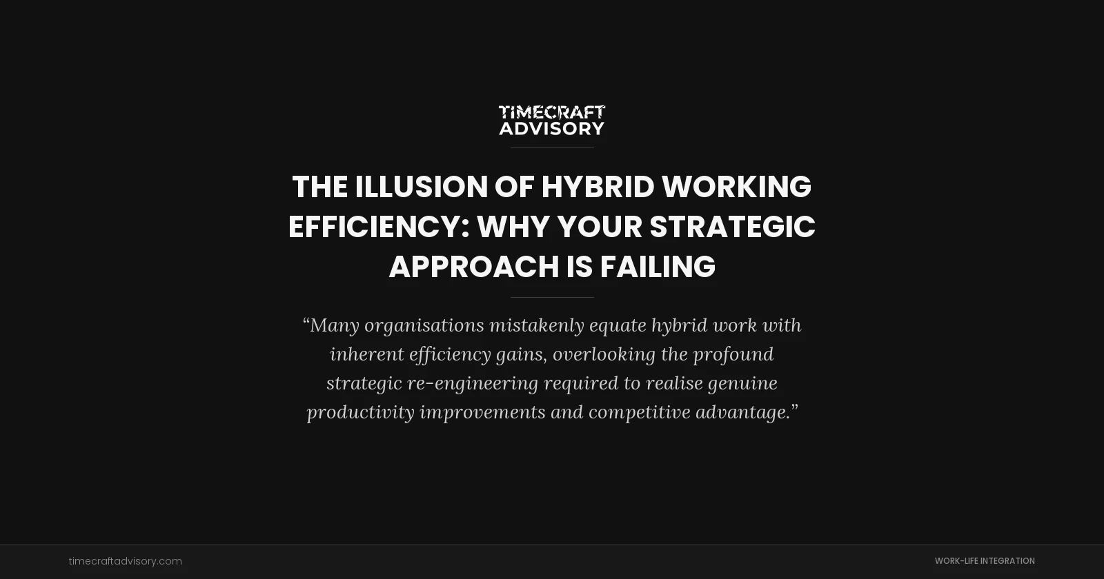 The Illusion of Hybrid Working Efficiency: Why Your Strategic Approach is Failing