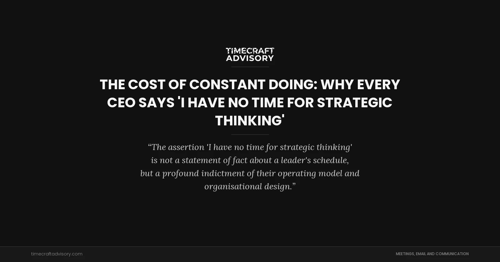 The Cost of Constant Doing: Why Every CEO Says 'I Have No Time for Strategic Thinking'