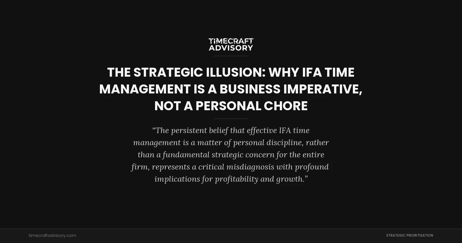 The Strategic Illusion: Why IFA Time Management is a Business Imperative, Not a Personal Chore