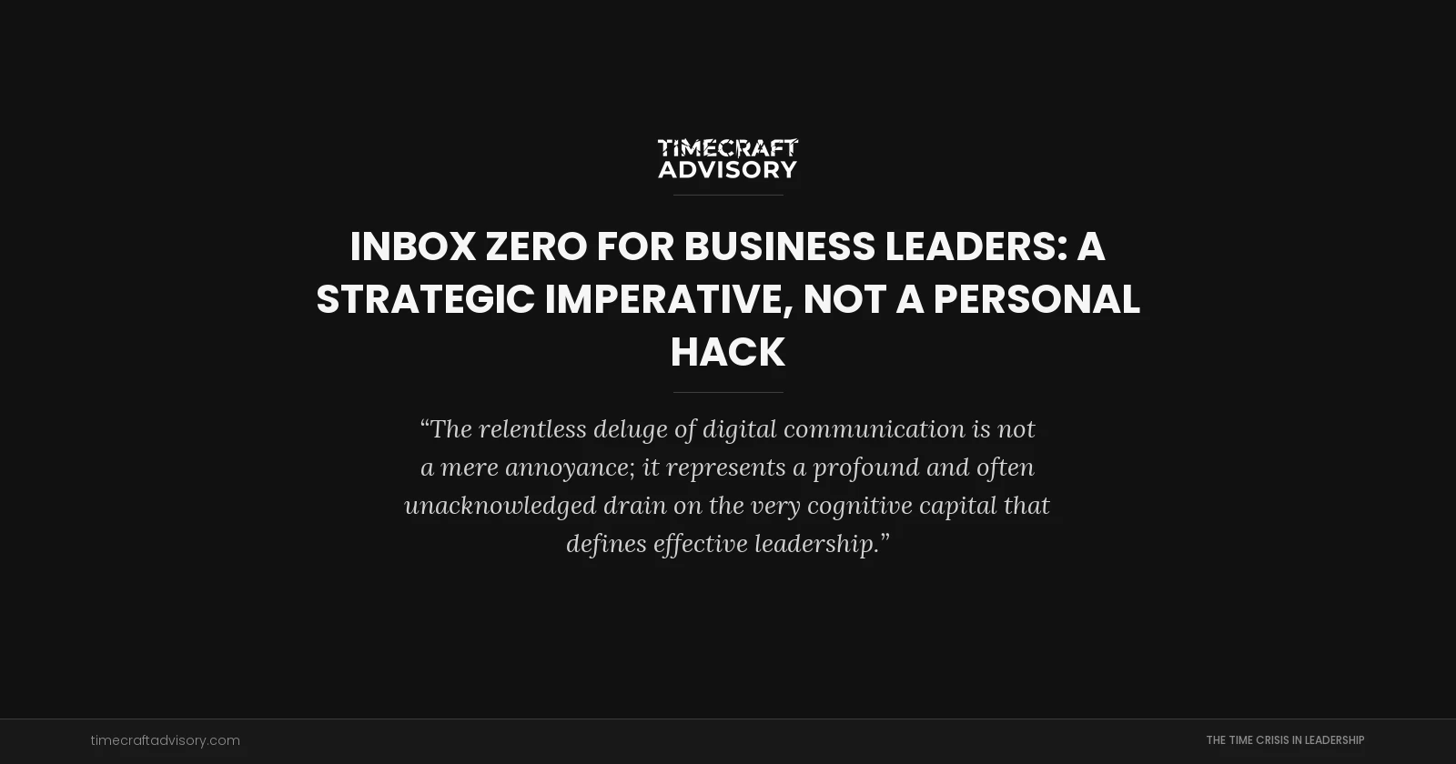 Inbox Zero for Business Leaders: A Strategic Imperative, Not a Personal Hack