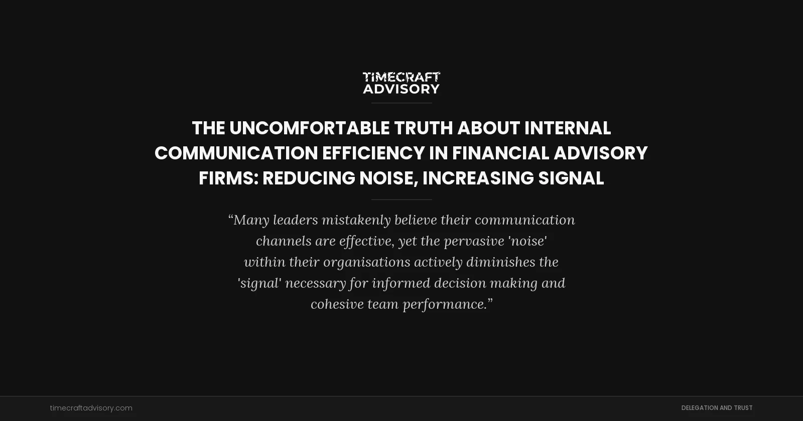 The Uncomfortable Truth About Internal Communication Efficiency in Financial Advisory Firms: Reducing Noise, Increasing Signal