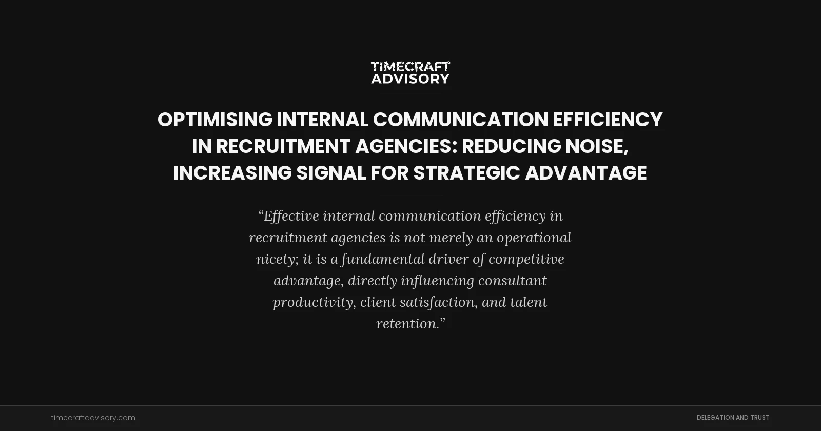 Optimising Internal Communication Efficiency in Recruitment Agencies: Reducing Noise, Increasing Signal for Strategic Advantage