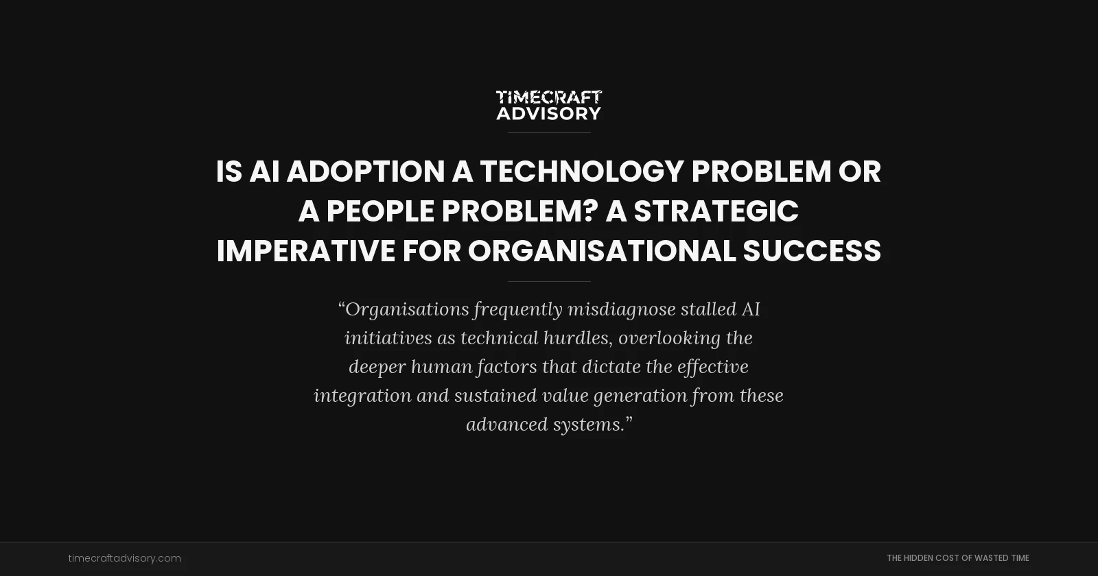 Is AI Adoption a Technology Problem or a People Problem? A Strategic Imperative for Organisational Success
