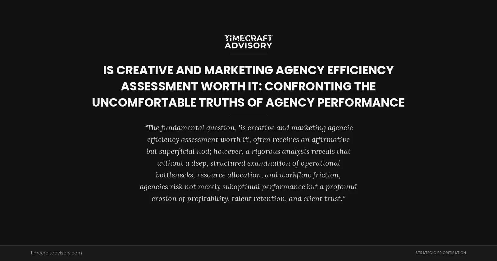 Is Creative and Marketing Agency Efficiency Assessment Worth It: Confronting the Uncomfortable Truths of Agency Performance