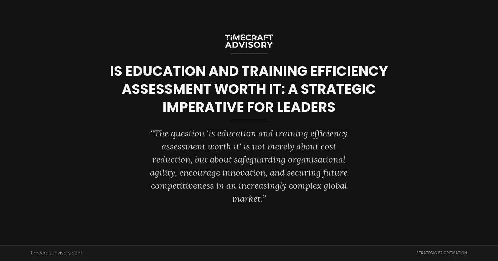 Is Education and Training Efficiency Assessment Worth It: A Strategic Imperative for Leaders