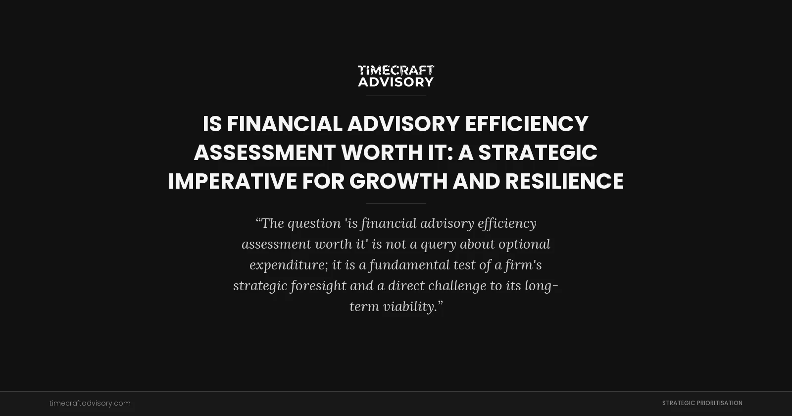 Is Financial Advisory Efficiency Assessment Worth It: A Strategic Imperative for Growth and Resilience
