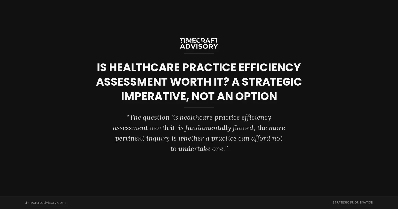 Is Healthcare Practice Efficiency Assessment Worth It? A Strategic Imperative, Not an Option