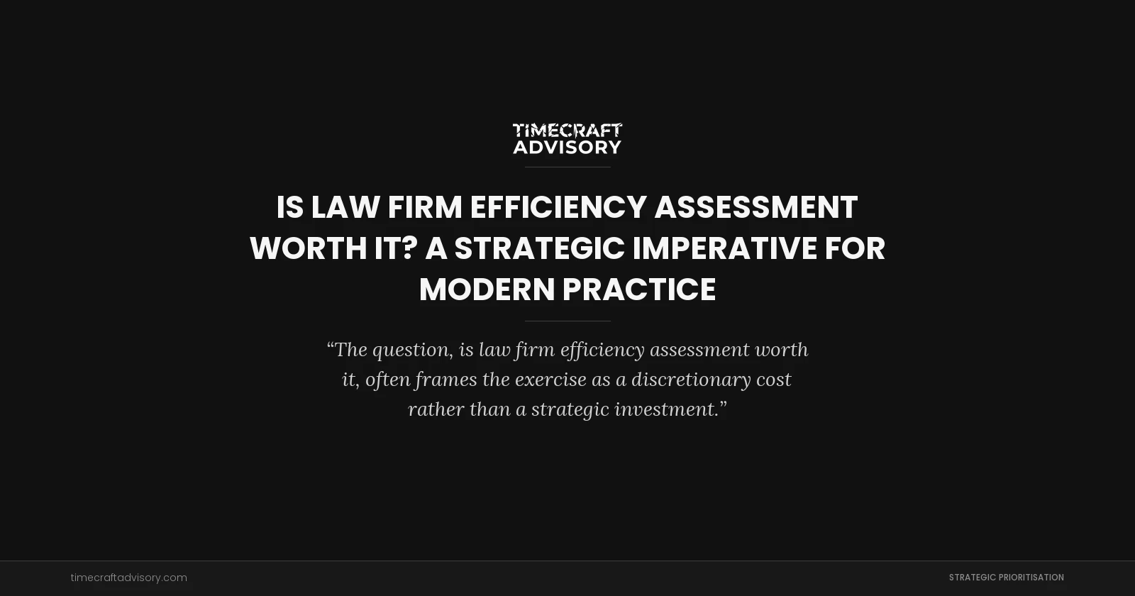 Is Law Firm Efficiency Assessment Worth It? A Strategic Imperative for Modern Practice