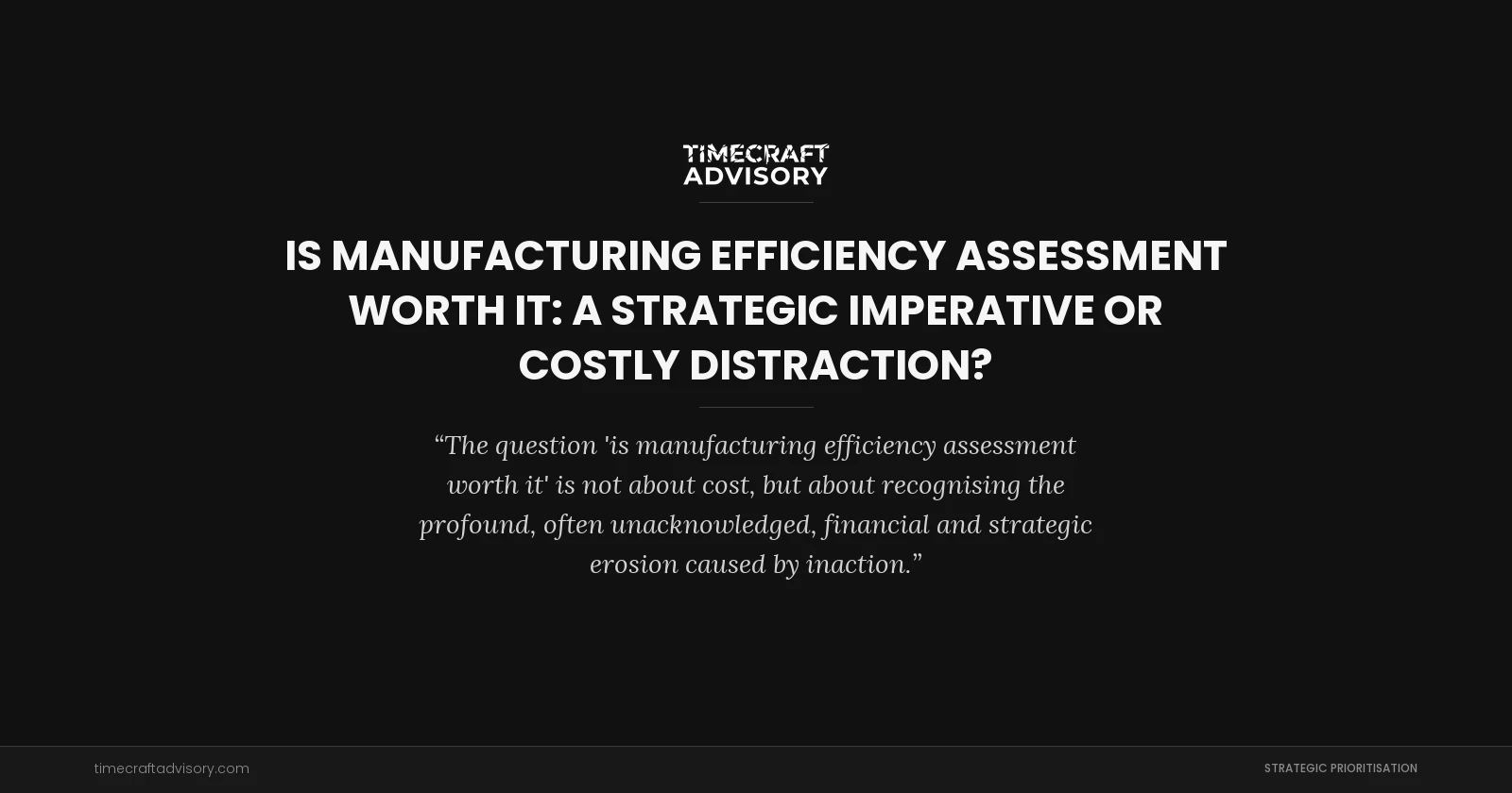 Is Manufacturing Efficiency Assessment Worth It: A Strategic Imperative or Costly Distraction?