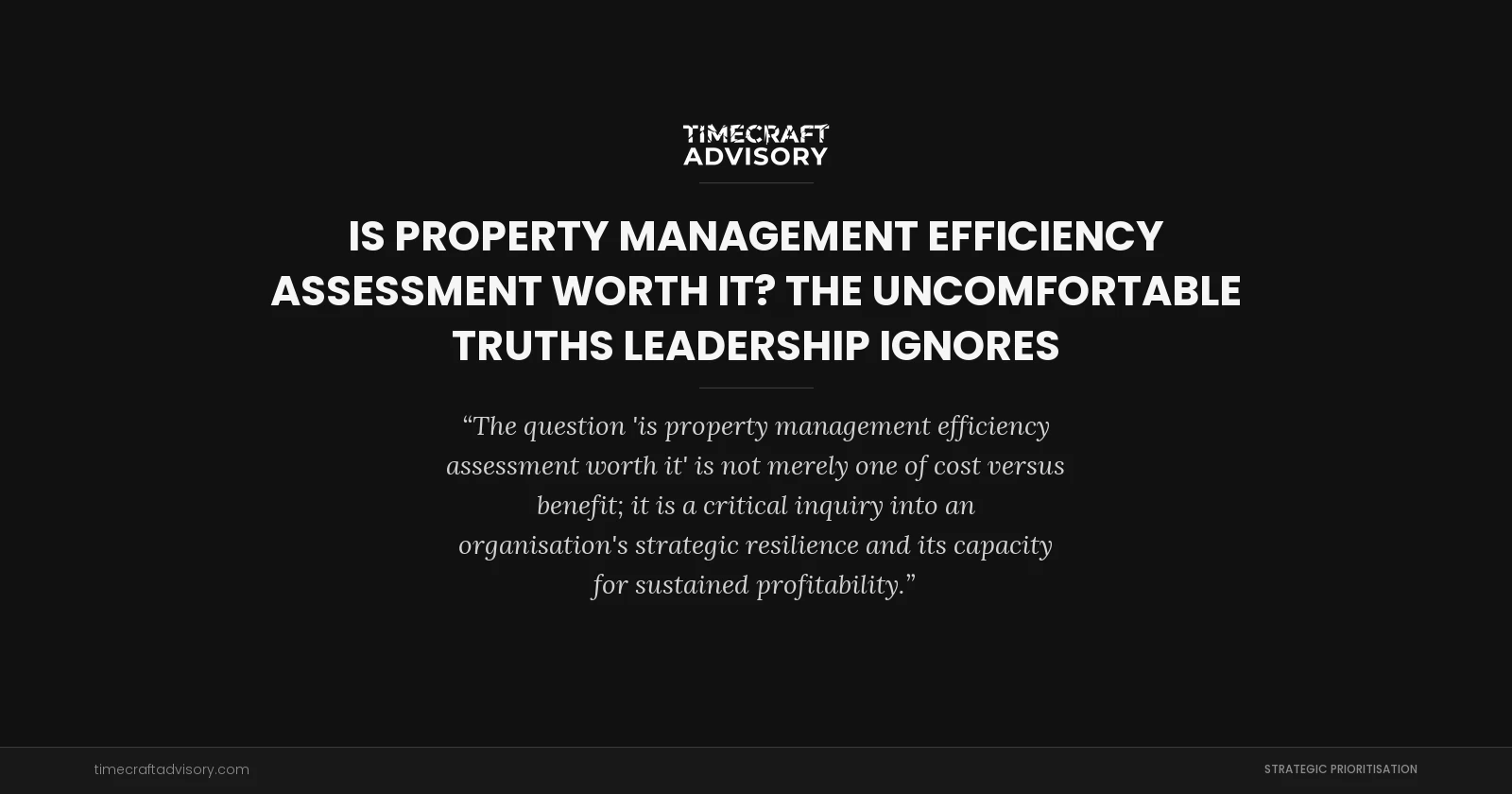 Is Property Management Efficiency Assessment Worth It? The Uncomfortable Truths Leadership Ignores