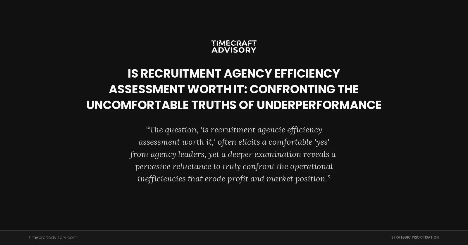 Is Recruitment Agency Efficiency Assessment Worth It: Confronting the Uncomfortable Truths of Underperformance