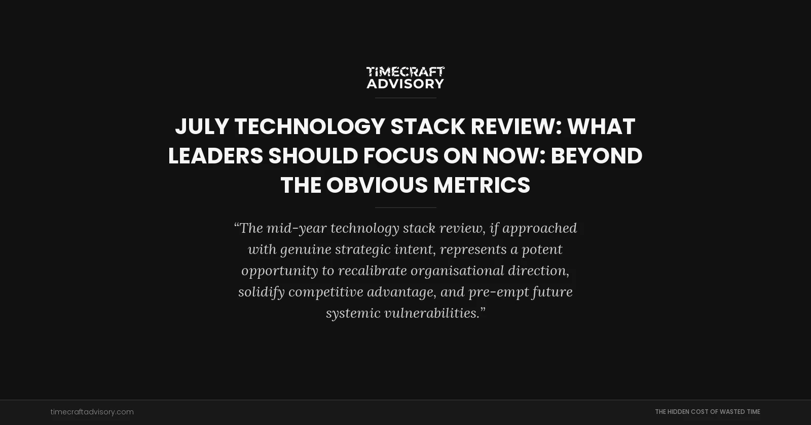 July Technology Stack Review: What Leaders Should Focus On Now: Beyond the Obvious Metrics