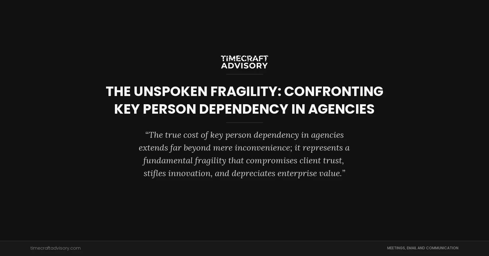 The Unspoken Fragility: Confronting Key Person Dependency in Agencies