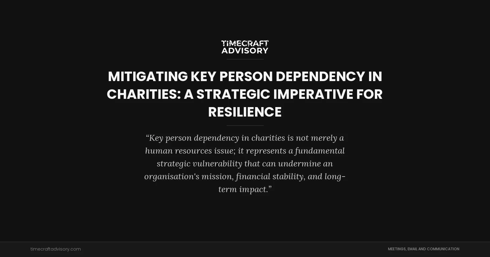 Mitigating Key Person Dependency in Charities: A Strategic Imperative for Resilience