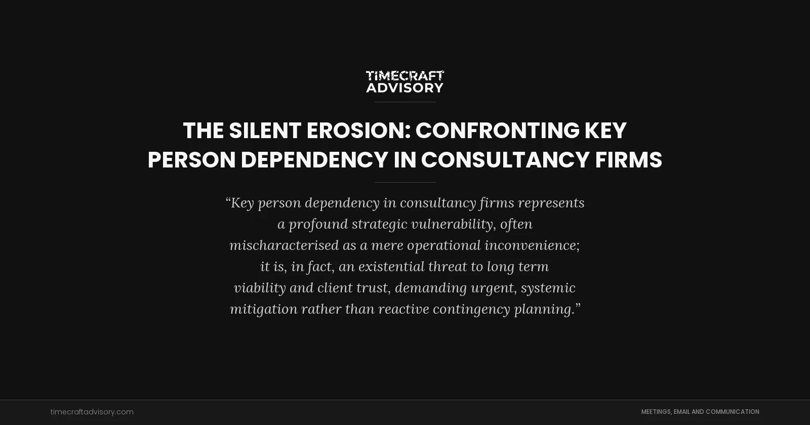 The Silent Erosion: Confronting Key Person Dependency in Consultancy Firms