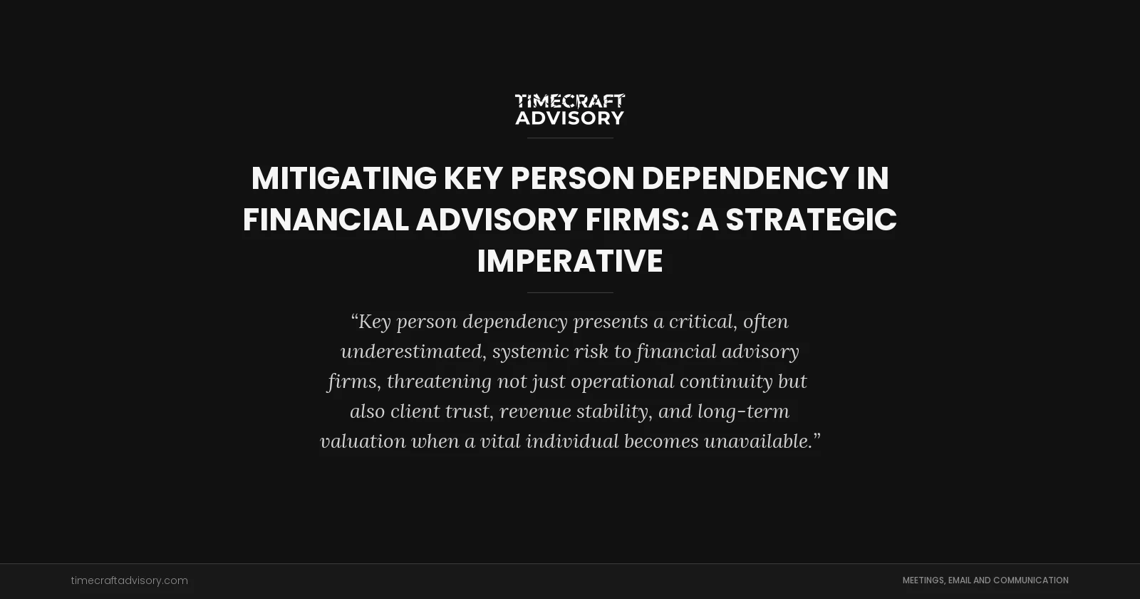 Mitigating Key Person Dependency in Financial Advisory Firms: A Strategic Imperative