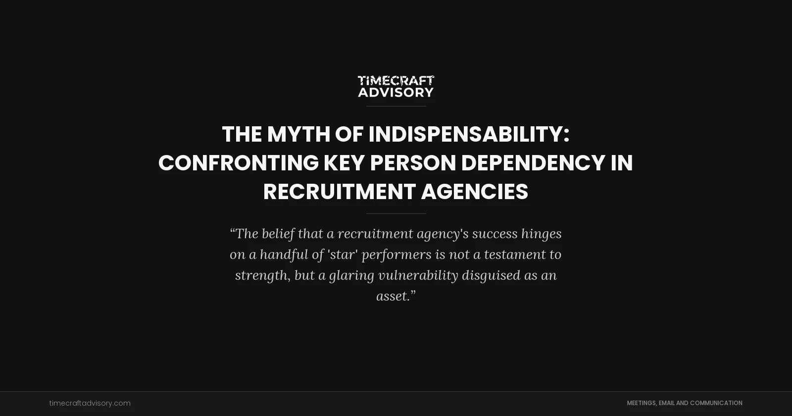 The Myth of Indispensability: Confronting Key Person Dependency in Recruitment Agencies