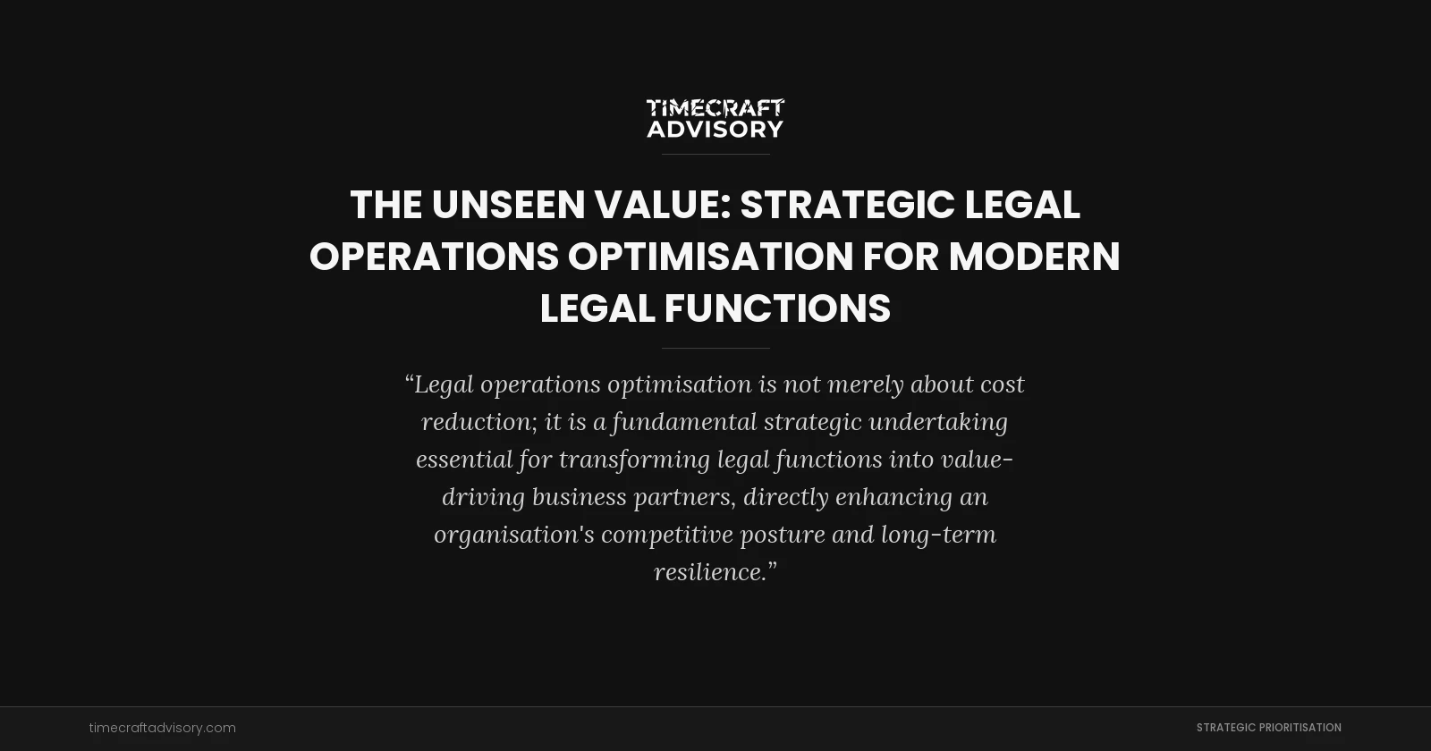 The Unseen Value: Strategic Legal Operations Optimisation for Modern Legal Functions