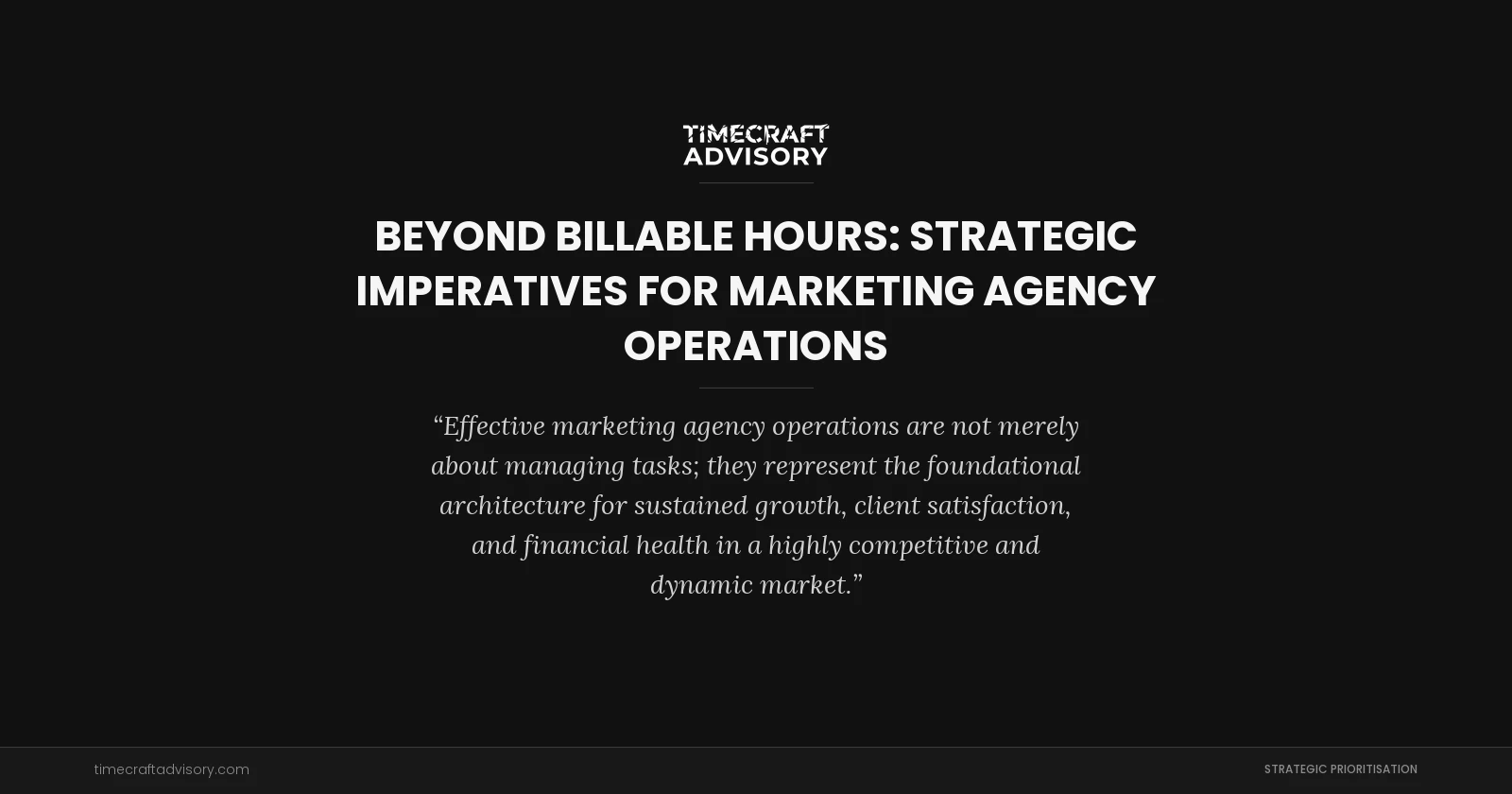 Beyond Billable Hours: Strategic Imperatives for Marketing Agency Operations