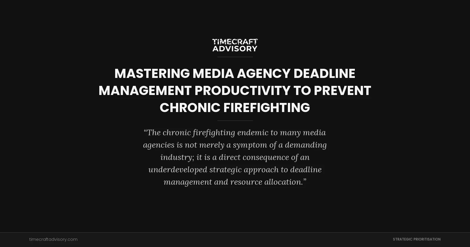 Mastering Media Agency Deadline Management Productivity to Prevent Chronic Firefighting