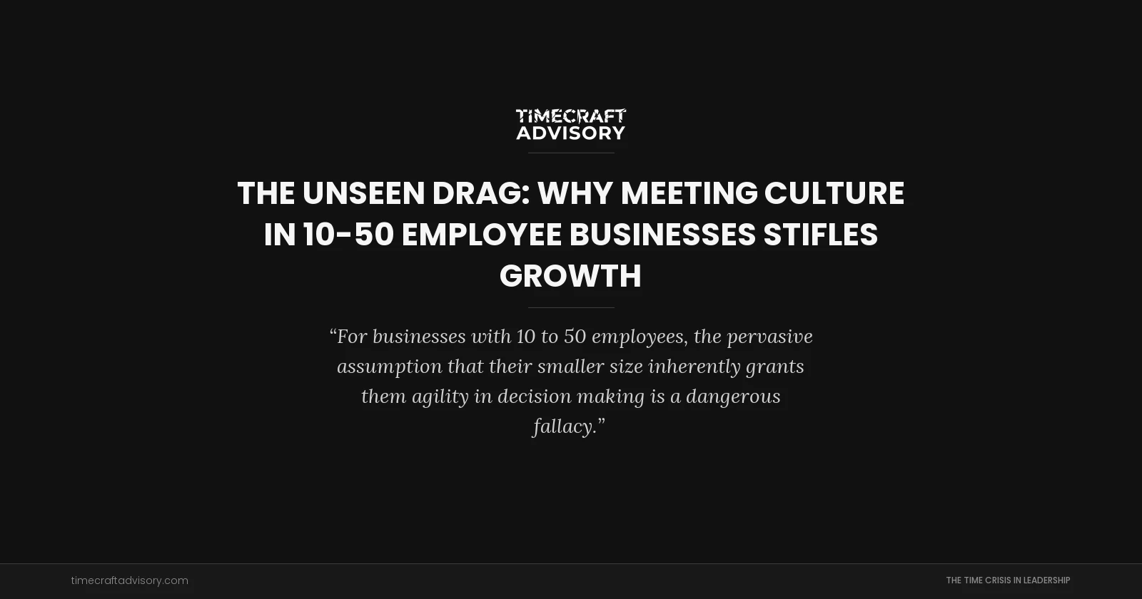 The Unseen Drag: Why Meeting Culture in 10-50 Employee Businesses Stifles Growth