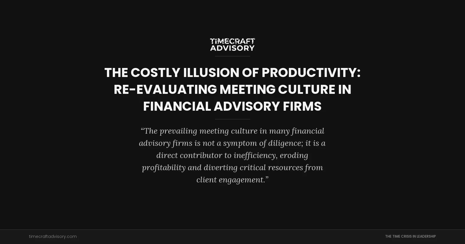 The Costly Illusion of Productivity: Re-evaluating Meeting Culture in Financial Advisory Firms