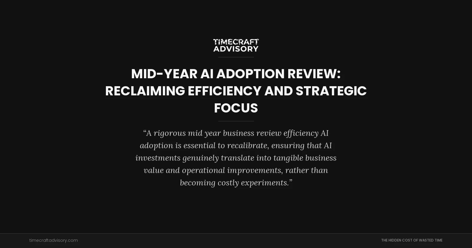 Mid-Year AI Adoption Review: Reclaiming Efficiency and Strategic Focus