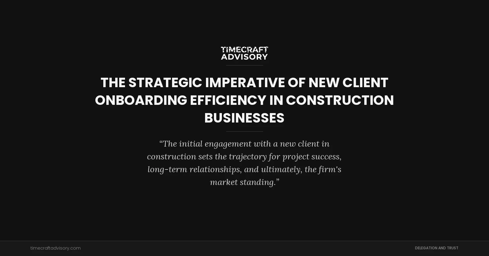 The Strategic Imperative of New Client Onboarding Efficiency in Construction Businesses