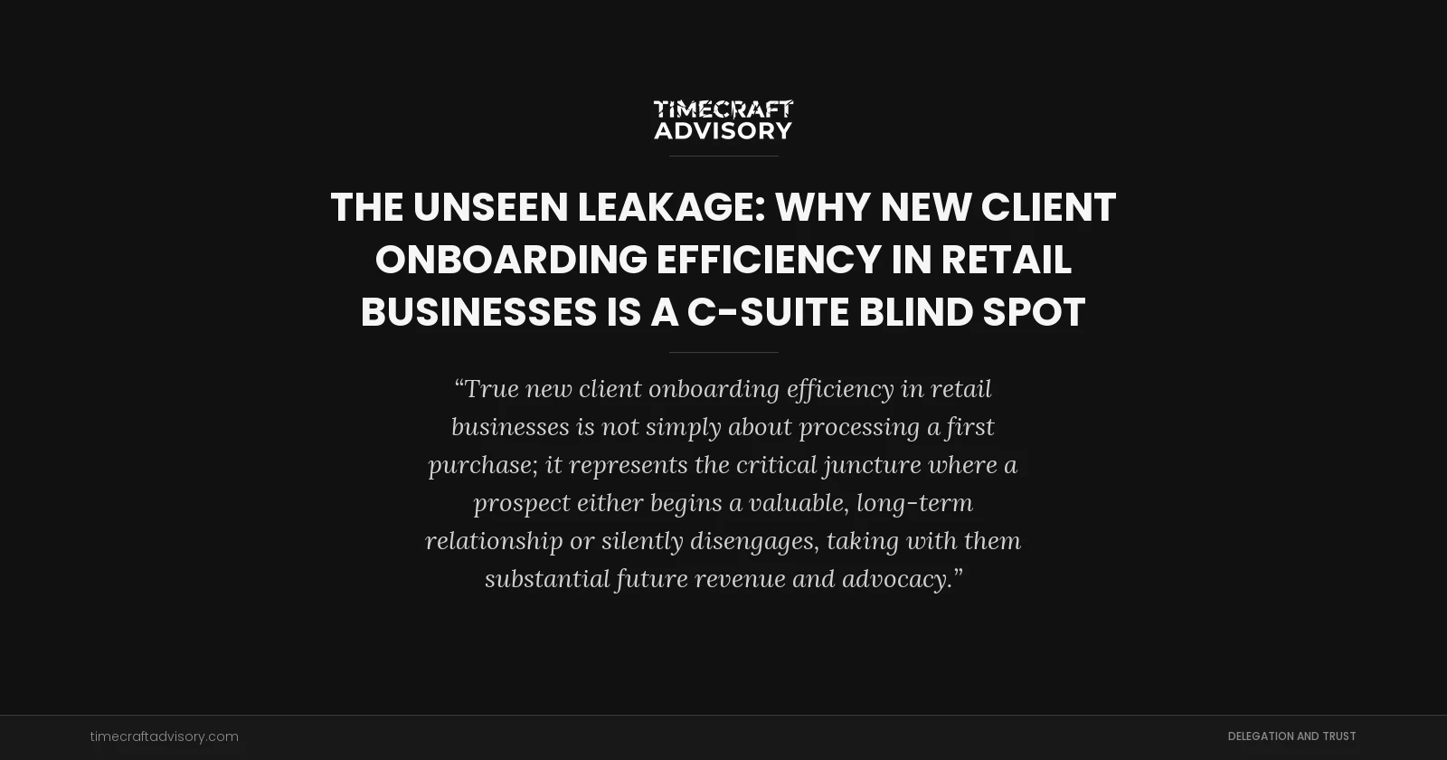 The Unseen Leakage: Why New Client Onboarding Efficiency in Retail Businesses is a C-Suite Blind Spot