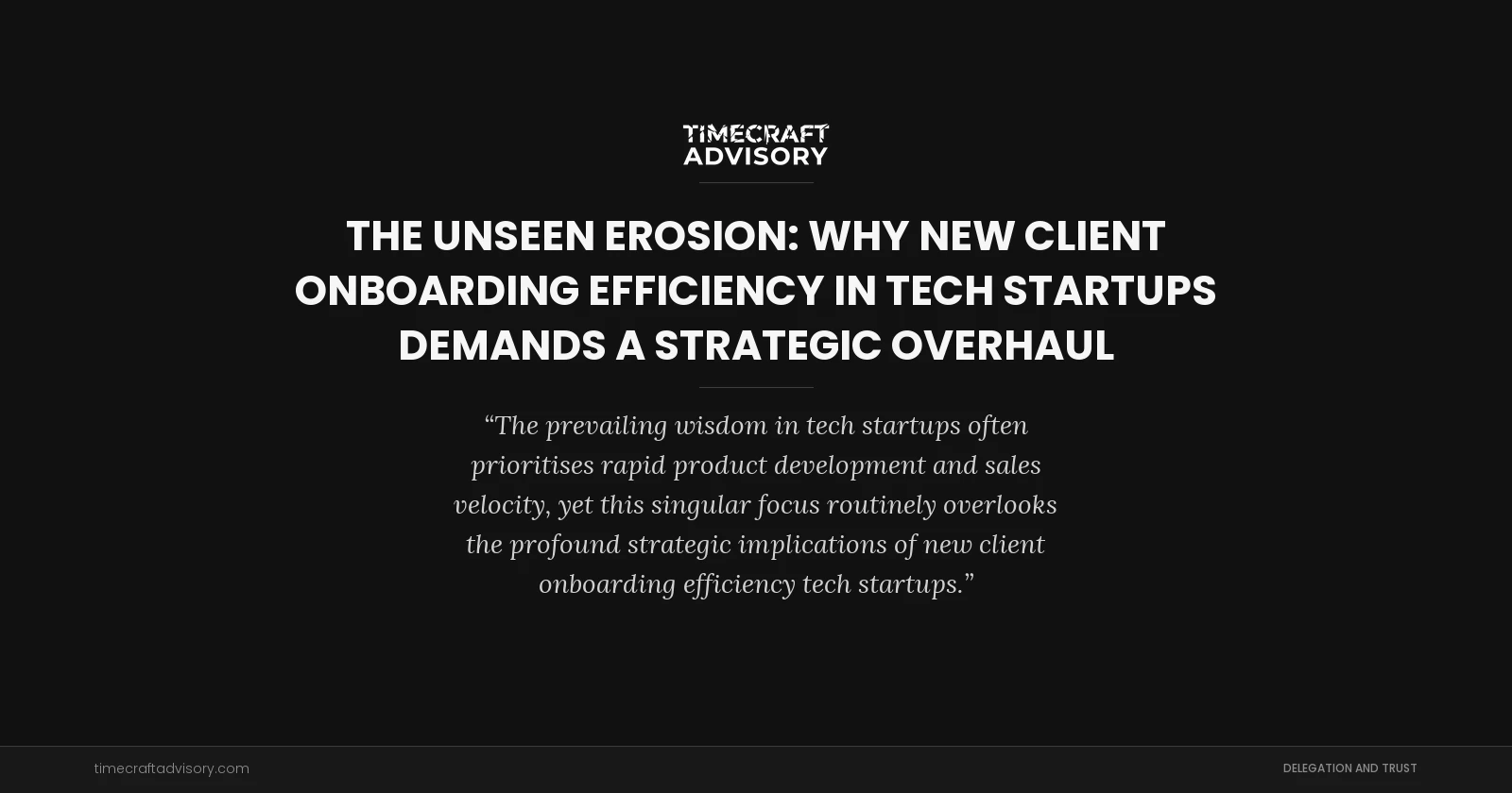 The Unseen Erosion: Why New Client Onboarding Efficiency in Tech Startups Demands a Strategic Overhaul
