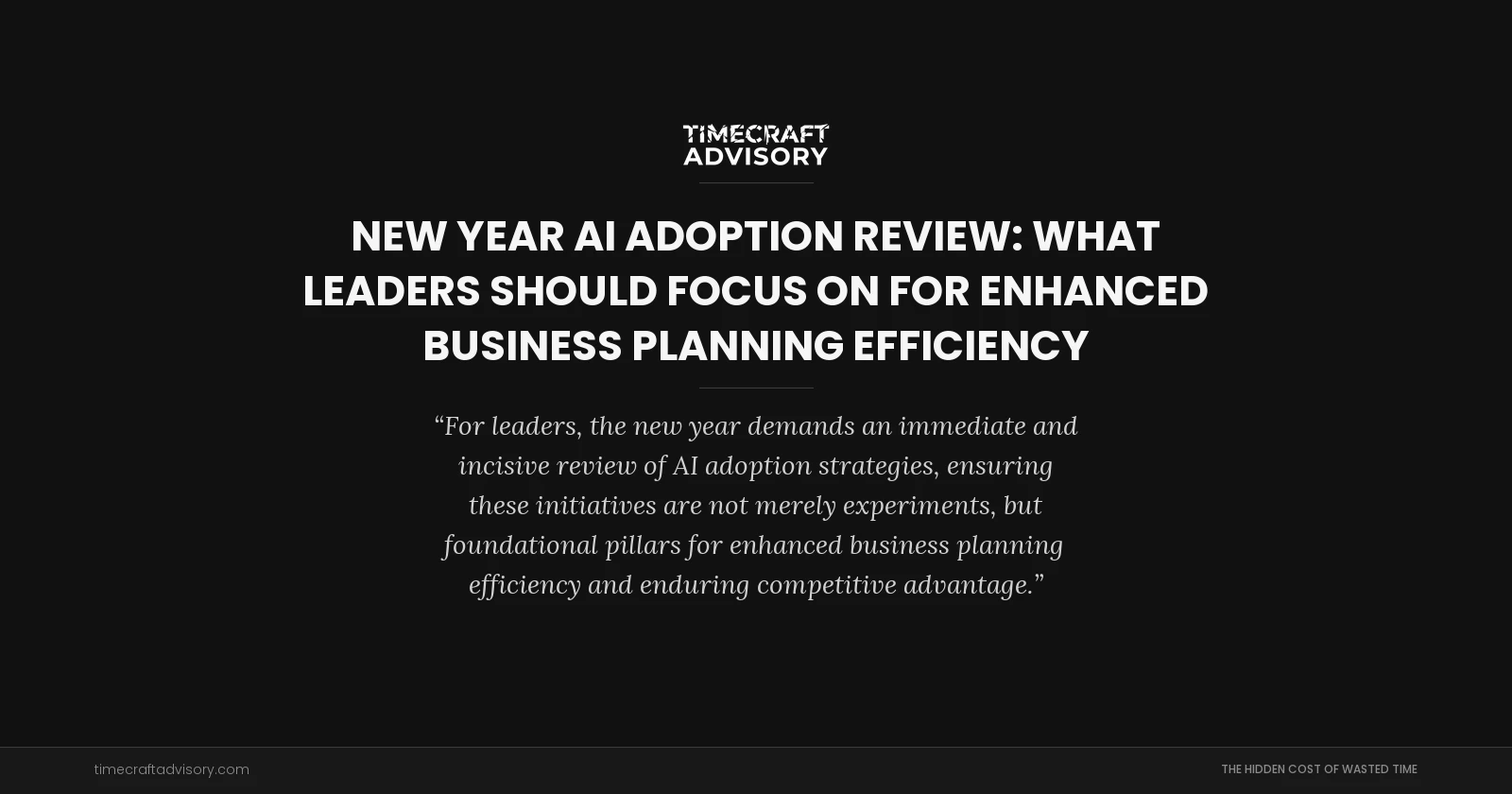 New Year AI Adoption Review: What Leaders Should Focus On for Enhanced Business Planning Efficiency