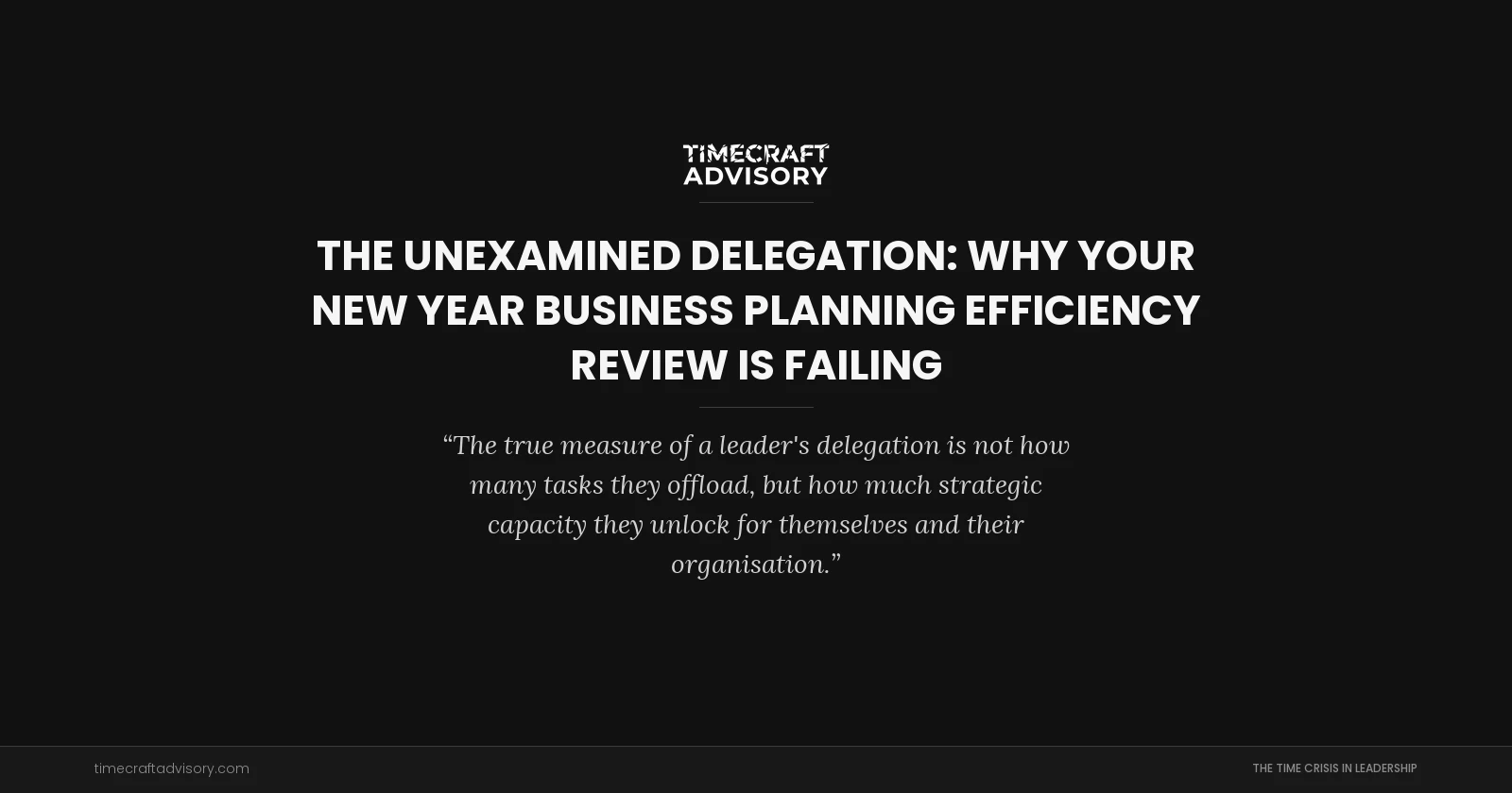 The Unexamined Delegation: Why Your New Year Business Planning Efficiency Review is Failing