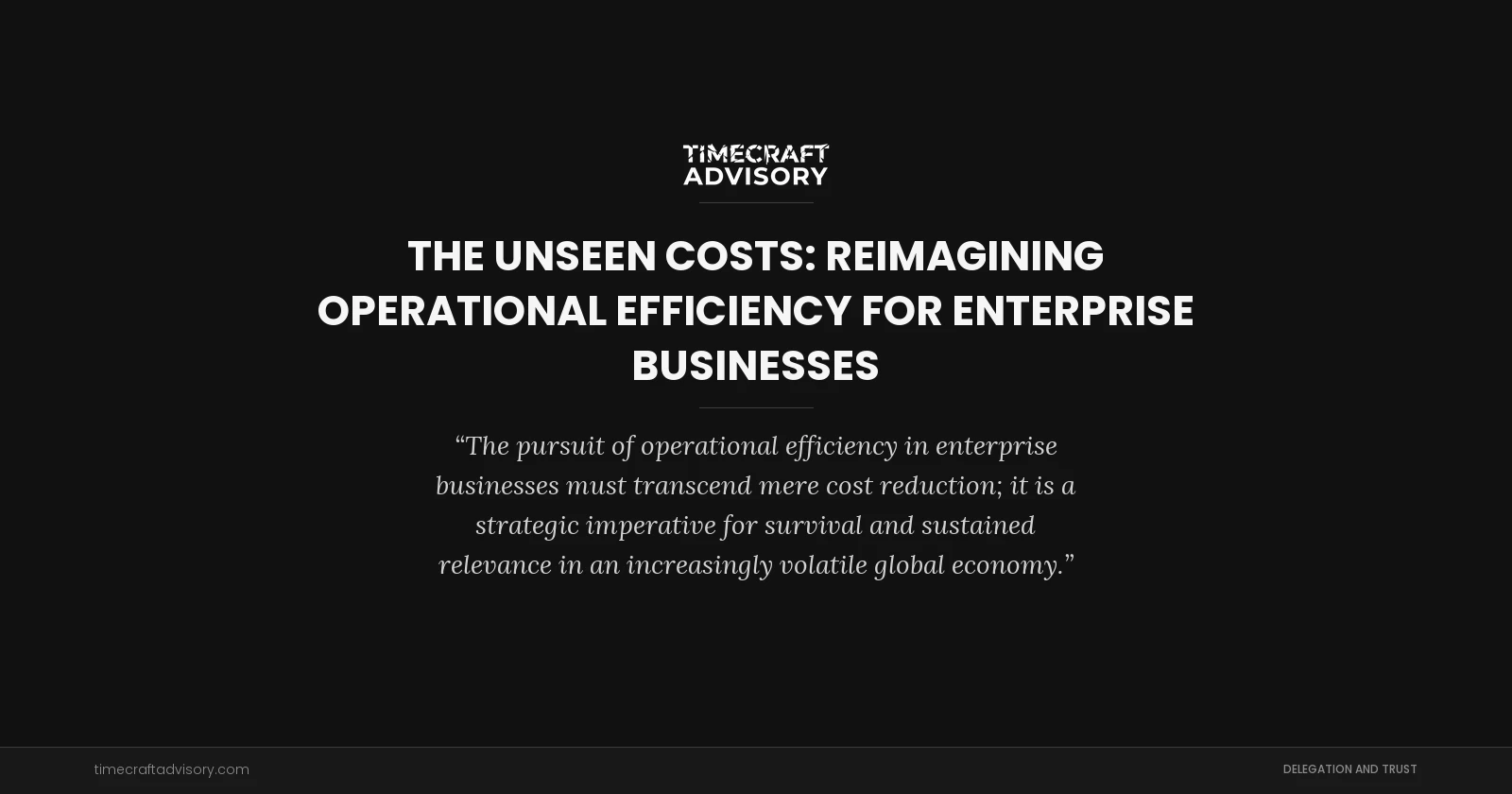 The Unseen Costs: Reimagining Operational Efficiency for Enterprise Businesses