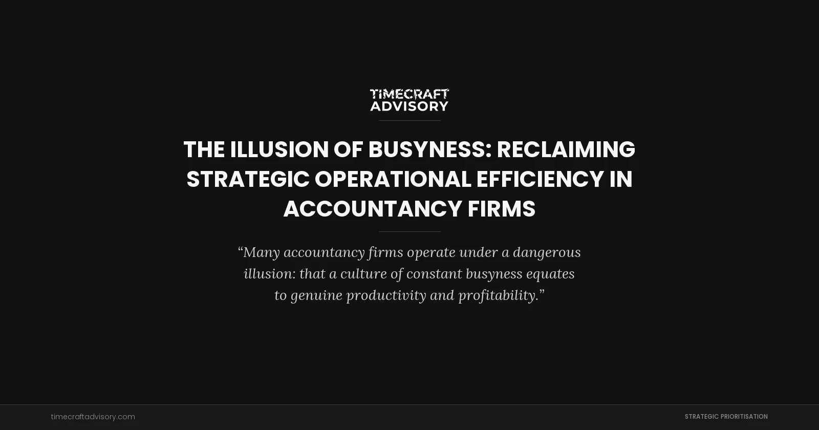 The Illusion of Busyness: Reclaiming Strategic Operational Efficiency in Accountancy Firms