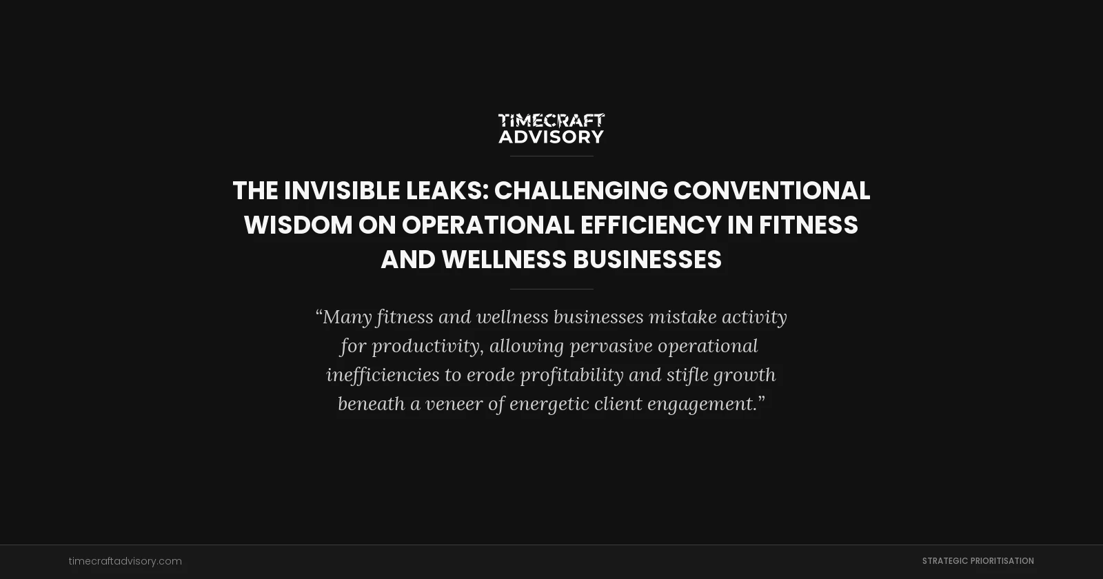 The Invisible Leaks: Challenging Conventional Wisdom on Operational Efficiency in Fitness And Wellness Businesses