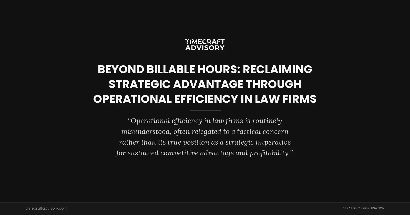 Beyond Billable Hours: Reclaiming Strategic Advantage Through Operational Efficiency in Law Firms