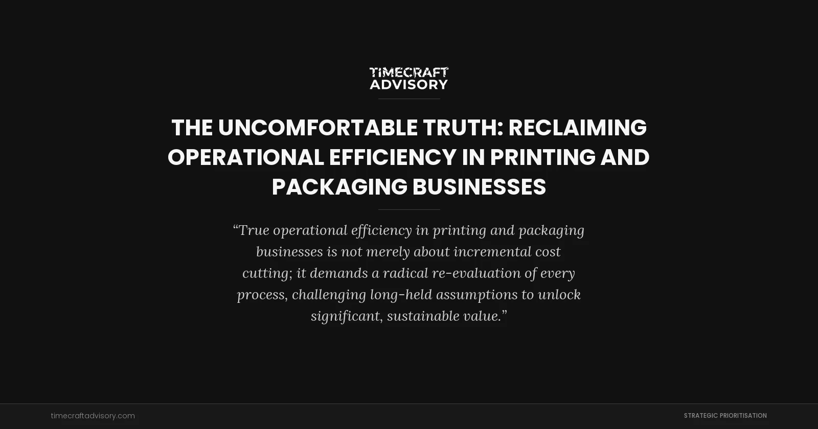 The Uncomfortable Truth: Reclaiming Operational Efficiency in Printing And Packaging Businesses